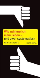 Rainer Sachse - Wie ruiniere ich mein Leben  - und zwar systematisch
