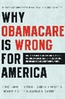 James C Capretta, James C. Capretta, T Miller, Thomas P. Miller, Robert E. Moffit, Grace-Marie Turner... - Why ObamaCare Is Wrong for America
