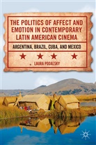 L Podalsky, L. Podalsky, Laura Podalsky, Podalsky Laura - Politics of Affect and Emotion in Contemporary Latin American Cinema