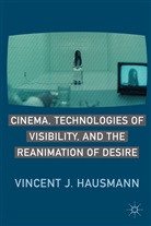 V Hausmann, V. Hausmann, Vincent J. Hausmann, HAUSMANN VINCENT J - Cinema, Technologies of Visibility, and the Reanimation of Desire