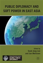 Sook Jong Melissen Lee, Jan Melissen, Jan Lee Melissen, MELISSEN JAN LEE SOOK JONG, Lee, S Lee... - Public Diplomacy and Soft Power in East Asia