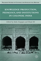 D Ali, D. Ali, Daud Ali, Sengupta, I Sengupta, I. Sengupta... - Knowledge Production, Pedagogy, and Institutions in Colonial India