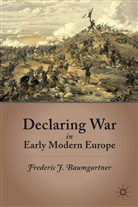F Baumgartner, F. Baumgartner, Frederic J. Baumgartner, BAUMGARTNER FREDERIC J - Declaring War in Early Modern Europe