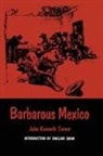 John K. Turner, John Kenneth Turner, S. Snow - Barbarous Mexico