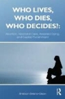 Sheldon Ekland-Olson - Who Lives, Who Dies, Who Decides: Abortion, Neonatal Care, Assisted