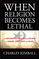 KIMBALL, C Kimball, Charles Kimball, Charles A. Kimball - When Religion Becomes Lethal