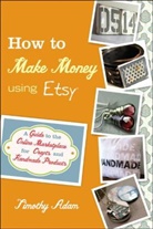 T Adam, Tim Adam, Timothy Adam, Adam Timothy - How to Make Money Using Etsy
