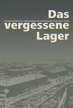 Ud Grashoff, Udo Grashoff - Das vergessene Lager Eine Dokumentation zum Außenkommado des KZ Buchenwald in Halle/Saale 1944/45