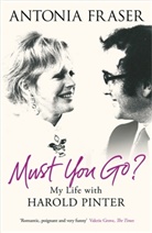 Antonia Fraser, Lady Antonia Fraser - Must You Go ?: My Life with Harold Pinter