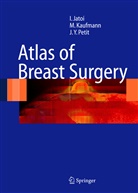 Ismai Jatoi, Ismail Jatoi, Manfre Kaufmann, Manfred Kaufmann, Jean Yves Petit, Jean-Yves Petit - Atlas of Breast Surgery