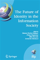 Penn Duquenoy, Penny Duquenoy, Simone Fischer-Hübner, Leonardo Martucci, Albin Zuccato, Albin Zuccato et al - The Future of Identity in the Information Society