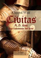 Christof Wolf - Civitas A.D. 1200. Das Geheimnis der Rose