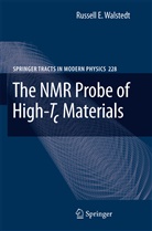 Russel E. Walstedt, Russell E Walstedt, Russell E. Walstedt - The NMR Probe of High-Tc Materials