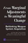 Mark V. Arena, John Birkler, Irv Blickstein, Jeffrey A. Drezner, Susan M. Gates - From Marginal Adjustments to Meaningful Change: Rethinking Weapon System Acquisition