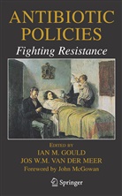 Ian M. Gould, Ia M Gould, Ian M Gould, Jos W. M. Meer, Jos W. M. van der Meer, Jos W.M. van der Meer... - Antibiotic Policies: Fighting Resistance
