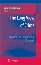 Akiva M. Liberman, Akiv M Liberman, Akiva M Liberman - The Long View of Crime: A Synthesis of Longitudinal Research