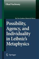 Ohad Nachtomy - Possibility, Agency, and Individuality in Leibniz's Metaphysics
