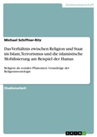 Schiffner-Ritz, Michael Schiffner-Ritz - Das Verhältnis zwischen Religion und Staat im Islam, Terrorismus und die islamistische Mobilisierung am Beispiel der Hamas