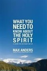 Max Anders, Max E. Anders - What You Need to Know About the Holy Spirit