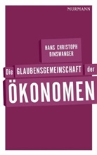 Hans C Binswanger, Hans Chr. Binswanger, Hans Christoph Binswanger - Die Glaubensgemeinschaft der Ökonomen