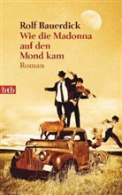Rolf Bauerdick - Wie die Madonna auf den Mond kam