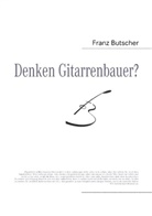 Franz Butscher - Denken Gitarrenbauer?