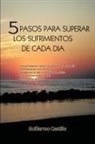 Guillermo Castillo - 5 Pasos Para Superar Los Sufrimientos de Cada Dia