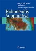 James J Leyden, Gregor Jemec, Gregor B. E. Jemec, Gregor B.E. Jemec, James J. Leyden, Jea Revuz... - Hidradenitis Suppurativa