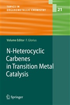 Frank Glorius, Fran Glorius, Frank Glorius - N-Heterocyclic Carbenes in Transition Metal Catalysis
