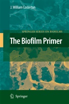 J William Costerton, J. William Costerton, J. William Costerton - The Biofilm Primer
