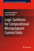 Alexande Barkalov, Alexander Barkalov, Larysa Titarenko, Alexander Barkalov, Larysa Titarenko - Logic Synthesis for Compositional Microprogram Control Units