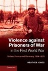 Heather Jones, JONES HEATHER - Violence Against Prisoners of War in the First World War
