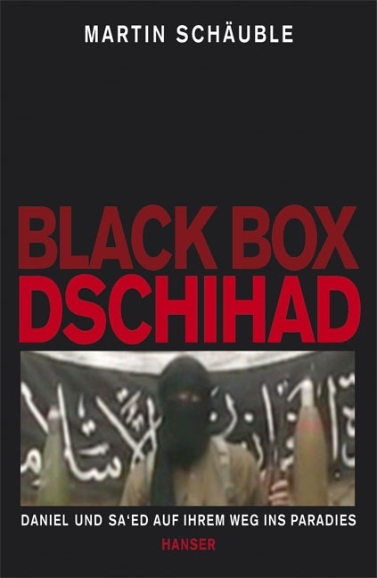 Martin Schäuble - Black Box Dschihad - Daniel und Sa'ed auf ihrem Weg ins Paradies