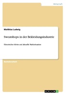 Matthias Ludwig - Sweatshops in der Bekleidungsindustrie