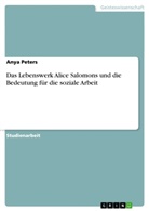 Anya Peters - Das Lebenswerk Alice Salomons und die Bedeutung für die soziale Arbeit