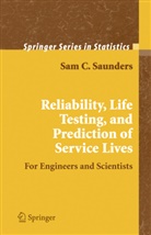 Sam C Saunders, Sam C. Saunders - Reliability, Life Testing and the Prediction of Service Lives