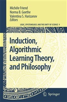 Norm B Goethe, Norma B Goethe, Michèle Friend, Norma B Goethe, Norma B. Goethe, Valentina S. Harizanov... - Induction, Algorithmic Learning Theory, and Philosophy