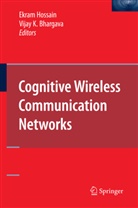 Vijay Bhargava, Vijay K. Bhargava, Ekra Hossain, Ekram Hossain, K Bhargava, K Bhargava - Cognitive Wireless Communication Networks