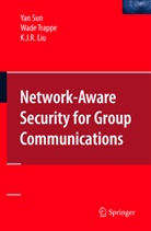 K J Ray Liu, K. J. Ray Liu, Ya Sun, Yan Sun, Wad Trappe, Wade Trappe - Network-Aware Security for Group Communications