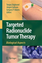 Gregory P. Adams, Jorge Carlsson, Jorgen Carlsson, Gregory P Adams, Torgny Stigbrand - Targeted Radionuclide Tumor Therapy