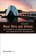 Julia Bulk - Neue Orte der Utopie