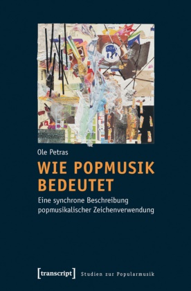 Ole Petras - Wie Popmusik bedeutet Eine synchrone Beschreibung popmusikalischer Zeichenverwendung