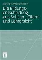 Thomas Wiedenhorn - Die Bildungsentscheidung aus Schüler-, Eltern- und Lehrersicht