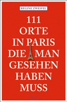 Regine Zweifel - 111 Orte in Paris, die man gesehen haben muss