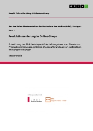 Friedrun Grupp, Harald Eichsteller - Produktinszenierung in Online-Shops Entwicklung des Fit-Effect-Impact-Entscheidungstools zum Einsatz von Produktinszenierungen in Online-Shops auf Grundlage von explorativen Wirkungsforschungen
