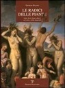 Giorgio Batini - Le Radici Delle Piante: Erbe, Fiori, Frutti, Alberi, Nel Mito E Nella Leggenda