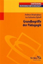 Andreas Dörpinghaus, Ina K. Uphoff, Ina Katharina Uphoff - Grundbegriffe der Pädagogik