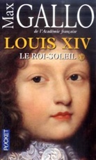 Max Gallo - Louis XIV. Vol. 1. Le Roi-Soleil