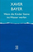 Xaver Bayer - Wenn die Kinder Steine ins Wasser werfen