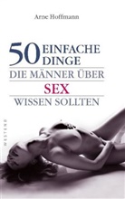 Arne Hoffmann - 50 einfache Dinge, die Männer über Sex wissen sollten